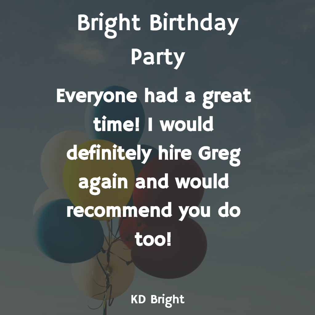 Everyone had a great time! I would definitely hire Greg again and would recommend you do too!